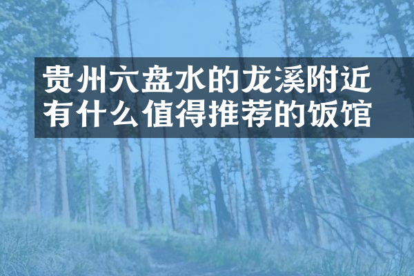 贵州六盘水的廻龙溪附近有什么值得推荐的饭馆吗