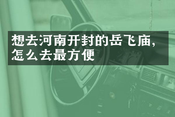 想去河南开封的岳飞庙，怎么去最方便
