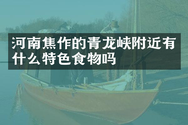 河南焦作的青龙峡附近有什么特色食物吗