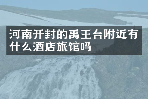 河南开封的禹王台附近有什么酒店旅馆吗