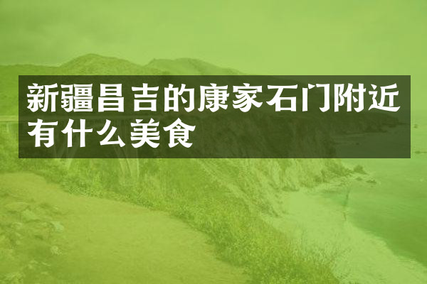 新疆昌吉的康家石门附近有什么美食
