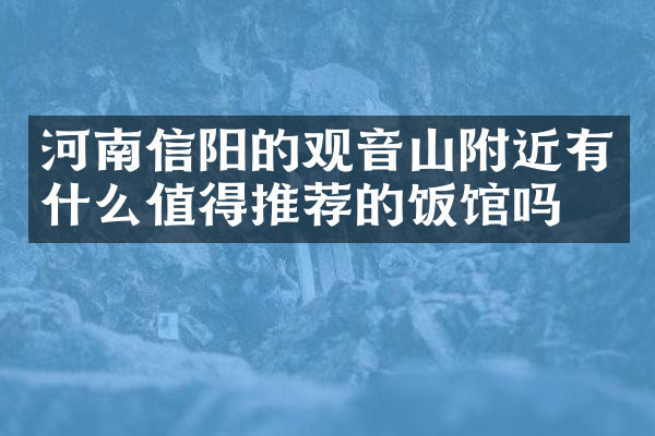 河南信阳的观音山附近有什么值得推荐的饭馆吗