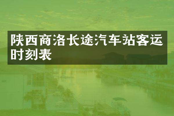陕西商洛长途汽车站客运时刻表