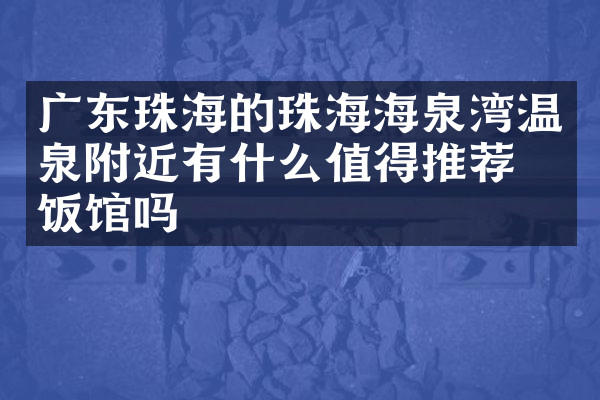 广东珠海的珠海海泉湾温泉附近有什么值得推荐的饭馆吗