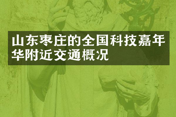 山东枣庄的全国科技嘉年华附近交通概况