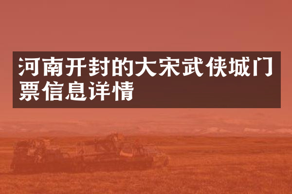 河南开封的大宋武侠城门票信息详情