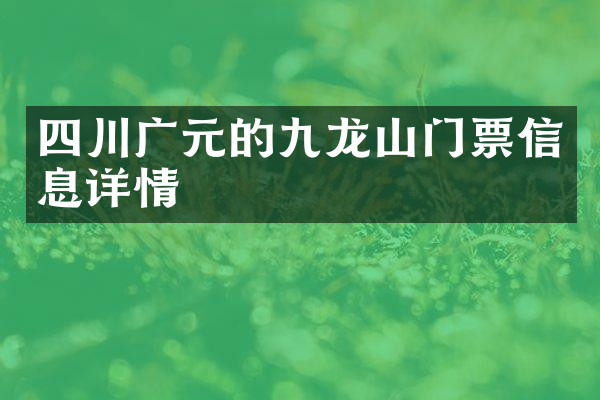 四川广元的九龙山门票信息详情