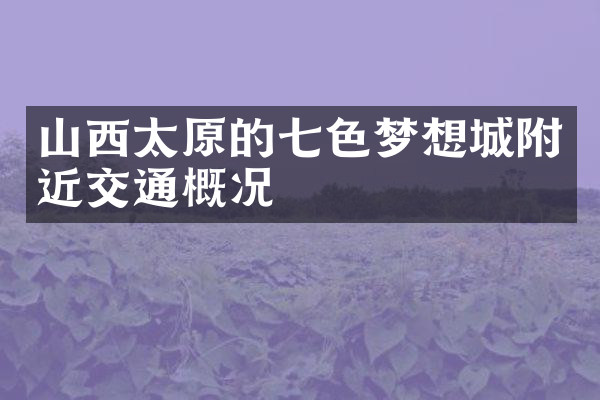 山西太原的七色梦想城附近交通概况