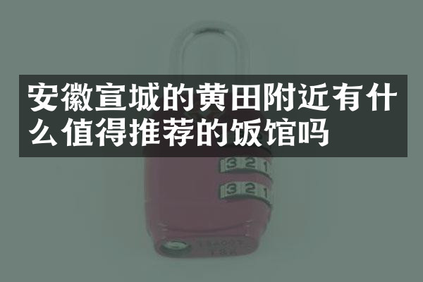 安徽宣城的黄田附近有什么值得推荐的饭馆吗