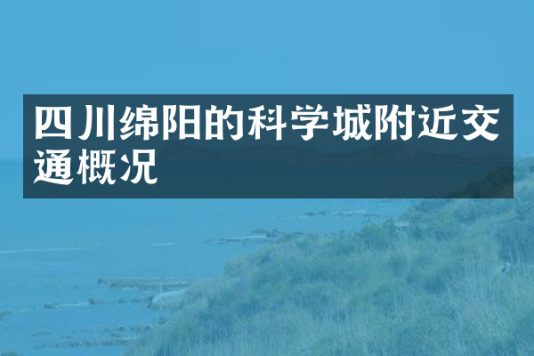 四川绵阳的科学城附近交通概况