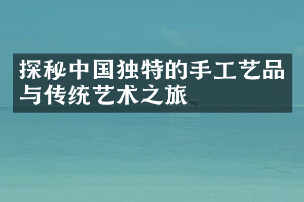 探秘中国独特的手工艺品与传统艺术之旅