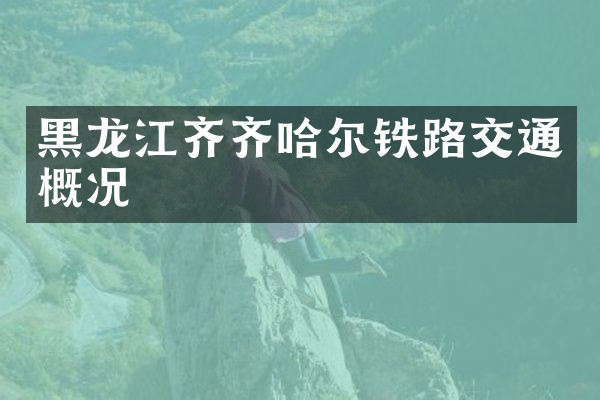 黑龙江齐齐哈尔铁路交通概况