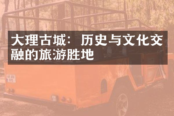 大理古城：历史与文化交融的旅游胜地
