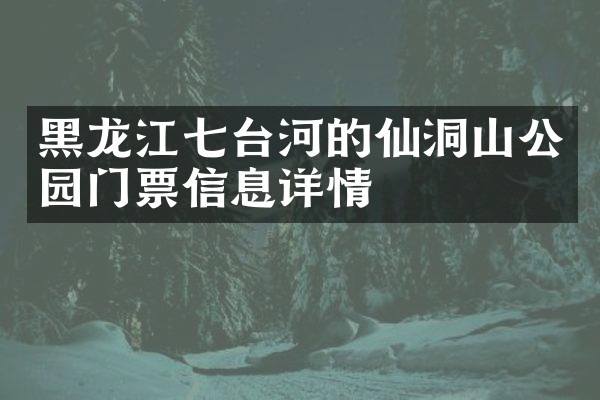 黑龙江七台河的仙洞山公园门票信息详情
