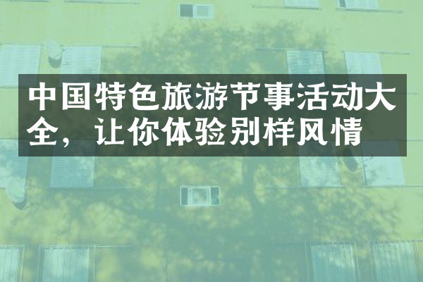 中国特色旅游节事活动大全，让你体验别样风情