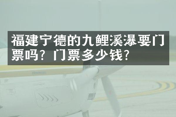 福建宁德的九鲤溪瀑要门票吗？门票多少钱？