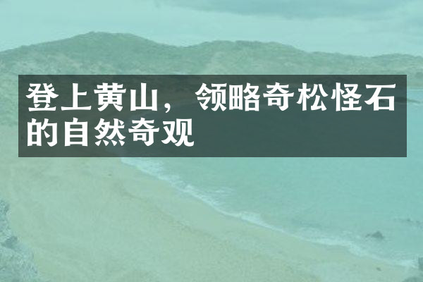 登上黄山，领略奇松怪石的自然奇观