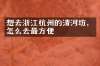 想去浙江杭州的清河坊，怎么去最方便