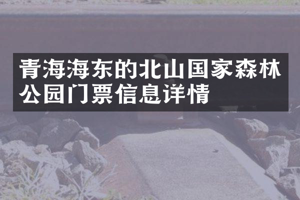 青海海东的北山国家森林公园门票信息详情