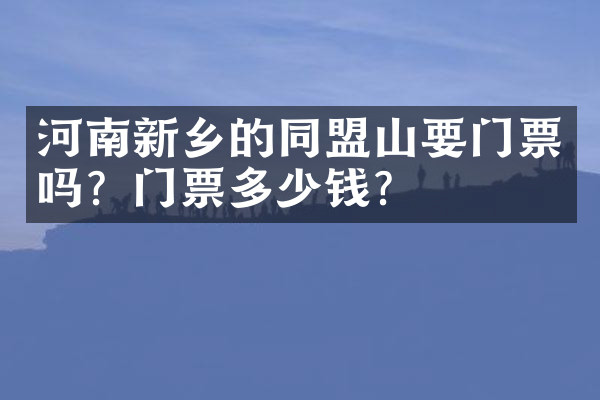河南新乡的同盟山要门票吗？门票多少钱？