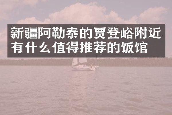 新疆阿勒泰的贾登峪附近有什么值得推荐的饭馆吗