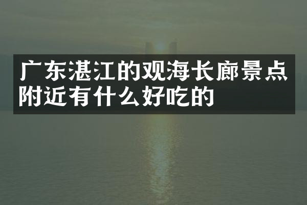 广东湛江的观海长廊景点附近有什么好吃的
