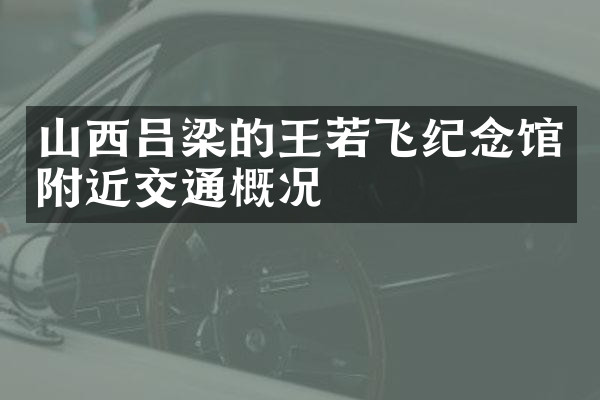 山西吕梁的王若飞纪念馆附近交通概况