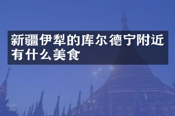 新疆伊犁的库尔德宁附近有什么美食