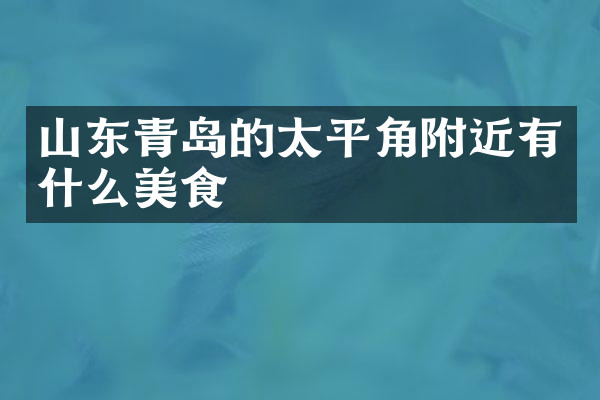 山东青岛的太平角附近有什么美食