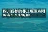 四川成都的都江堰景点附近有什么好吃的